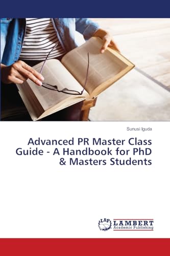 Advanced PR Master Class Guide - A Handbook for PhD & Masters Students von LAP LAMBERT Academic Publishing