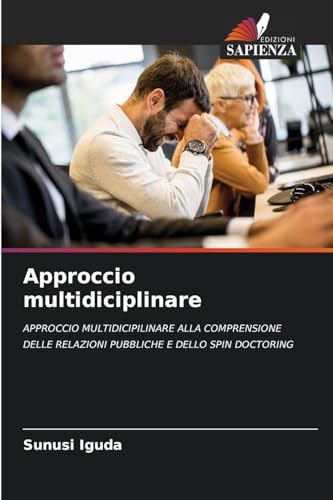 Approccio multidiciplinare: APPROCCIO MULTIDICIPILINARE ALLA COMPRENSIONE DELLE RELAZIONI PUBBLICHE E DELLO SPIN DOCTORING von Edizioni Sapienza