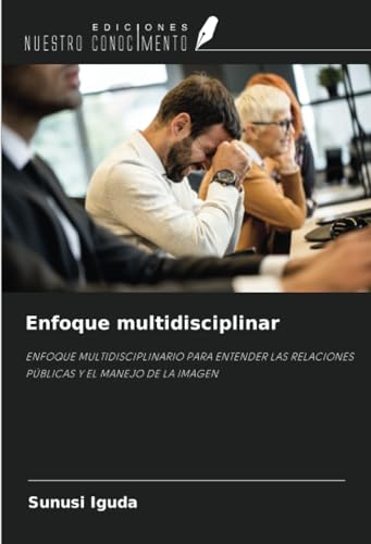 Enfoque multidisciplinar: ENFOQUE MULTIDISCIPLINARIO PARA ENTENDER LAS RELACIONES PÚBLICAS Y EL MANEJO DE LA IMAGEN von Ediciones Nuestro Conocimiento