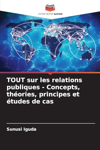 TOUT sur les relations publiques - Concepts, théories, principes et études de cas von Editions Notre Savoir