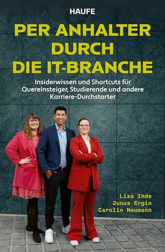 Per Anhalter durch die IT-Branche: Insiderwissen und Shortcuts für Quereinsteiger, Studierende und andere Karriere-Durchstarter. Notwendige Fähigkeiten und Kenntnisse für eine erfolgreiche IT-Karriere Per Anhalter durch die IT-Branche: Insiderwissen und Shortcuts für Quereinsteiger, Studierende und andere Karriere-Durchstarter. Notwendige Fähigkeiten und Kenntnisse für eine erfolgreiche IT-Karriere von Haufe