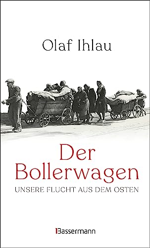 Der Bollerwagen. Unsere Flucht aus dem Osten: »Ein sprachlich elegantes, berührendes und fernab jedweder Vertriebenenverklärtheit geschriebenes Zeitzeugnis.« (Potsdamer Neueste Nachrichten) von Bassermann, Edition