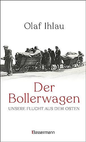 Der Bollerwagen. Unsere Flucht aus dem Osten: »Ein sprachlich elegantes, berührendes und fernab jedweder Vertriebenenverklärtheit geschriebenes Zeitzeugnis.« (Potsdamer Neueste Nachrichten) von Bassermann Verlag