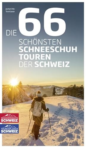 Die 66 schönsten Schneeschuhtouren der Schweiz