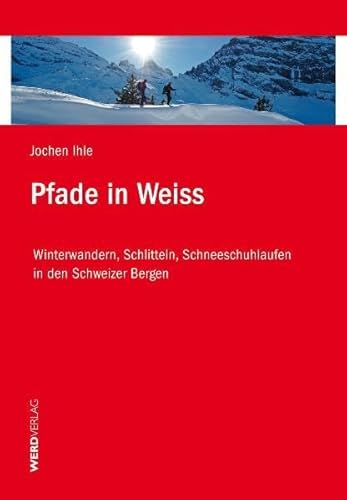 Pfade in Weiss: Winterwandern, Schlitteln, Schneeschuhlaufen in den Schweizer Bergen Pfade in Weiss: Winterwandern, Schlitteln, Schneeschuhlaufen in den Schweizer Bergen