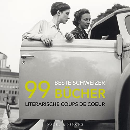 99 beste Schweizer Bücher: Literarische Coups de Coeur | Best-off der schweizer Literaturwelt | Voller bekannter und unbekannter Autorinnen und Autoren