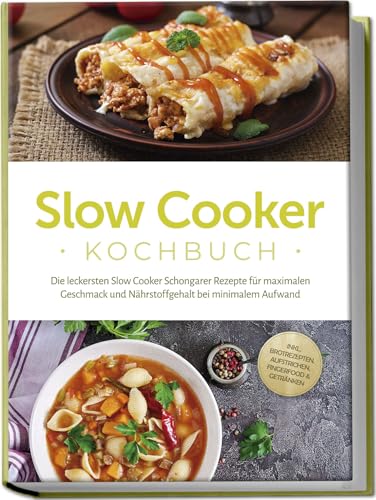 Slow Cooker Kochbuch: Die leckersten Slow Cooker Schongarer Rezepte für maximalen Geschmack und Nährstoffgehalt bei minimalem Aufwand - inkl. Brotrezepten, Aufstrichen, Fingerfood & Getränken von Edition Lunerion