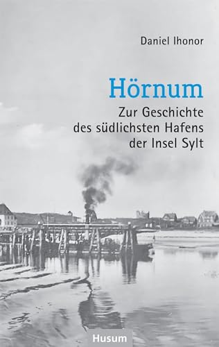 Hörnum: Zur Geschichte des südlichsten Hafens der Insel Sylt von Husum Druck- und Verlagsgesellschaft
