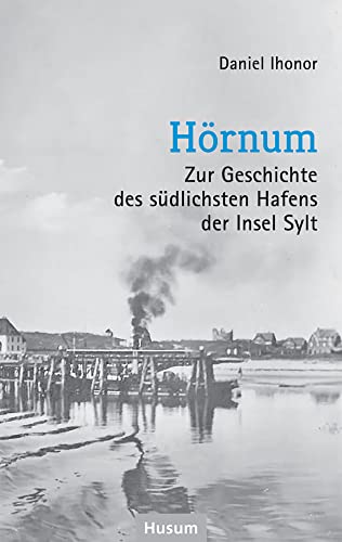 Hörnum: Zur Geschichte des südlichsten Hafens der Insel Sylt von Husum Druck- und Verlagsgesellschaft