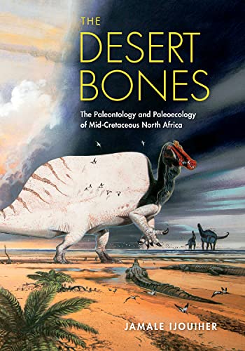 The Desert Bones: The Paleontology and Paleoecology of Mid-Cretaceous North Africa (Life of the Past) von Indiana University Press