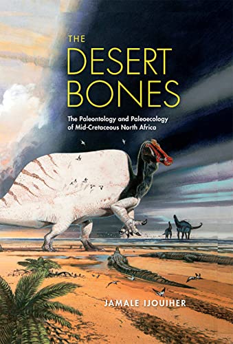 The Desert Bones: The Paleontology and Paleoecology of Mid-Cretaceous North Africa (Life of the Past)