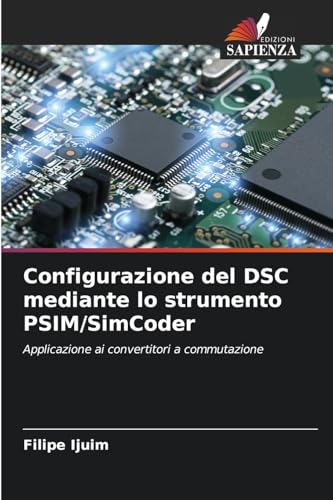 Configurazione del DSC mediante lo strumento PSIM/SimCoder: Applicazione ai convertitori a commutazione von Edizioni Sapienza