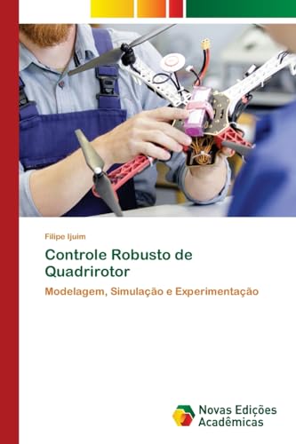 Controle Robusto de Quadrirotor: Modelagem, Simulação e Experimentação von Novas Edições Acadêmicas