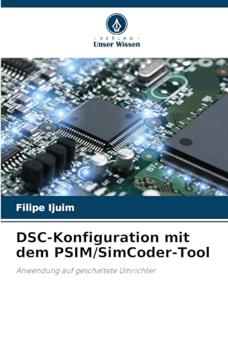 DSC-Konfiguration mit dem PSIM/SimCoder-Tool: Anwendung auf geschaltete Umrichter von Verlag Unser Wissen