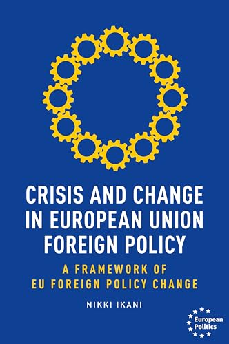 Crisis and change in European Union foreign policy: A framework of EU foreign policy change (European Politics)