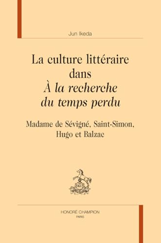 La culture littéraire dans "À la recherche du temps perdu": Madame de Sévigné, Saint-Simon, Hugo et Balzac von Champion