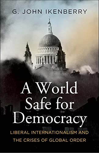 A World Safe for Democracy: Liberal Internationalism and the Crises of Global Order (Politics and Culture) von Yale University Press