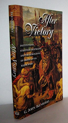 After Victory: Institutions, Stategic Restraint, and the Rebuilding of Order After Major Wars (PRINCETON STUDIES IN INTERNATIONAL HISTORY AND POLITICS)