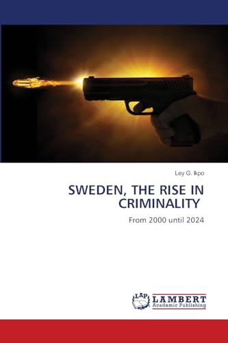 SWEDEN, THE RISE IN CRIMINALITY: From 2000 until 2024 von LAP LAMBERT Academic Publishing