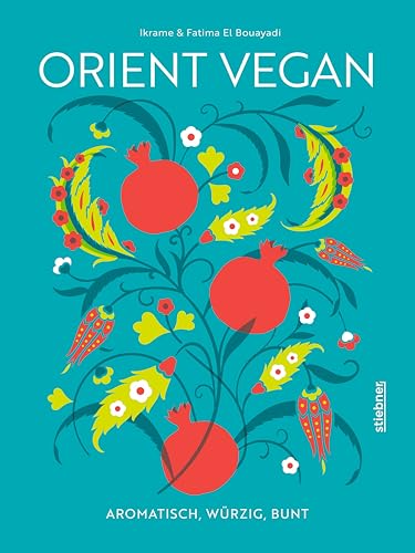 Orient Vegan: Aromatisch, würzig, bunt. Mehr als nur Mezze, Tajine und Taboule: Über 60 arabische Rezepte natürlich vegan oder vegan interpretiert. Das vegane Kochbuch für orientalisches Essen! von Stiebner Verlag