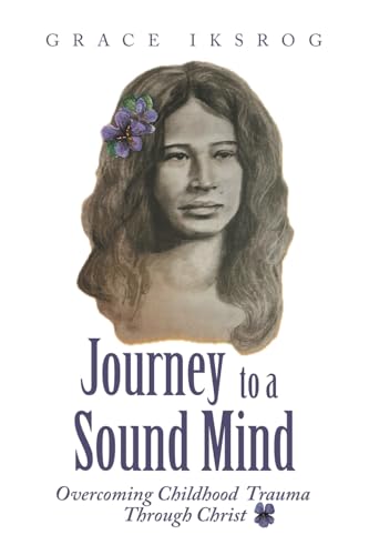 Journey to a Sound Mind: Overcoming Childhood Trauma Through Christ von iUniverse