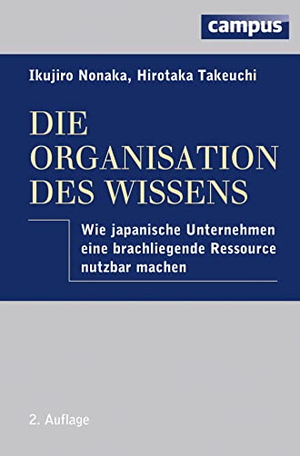 Die Organisation des Wissens: Wie japanische Unternehmen eine brachliegende Ressource nutzbar machen von Campus Verlag GmbH