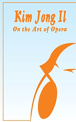 Kim Jong Il On The Art of Opera: Talk to Creative Workers in the Field of Art and Literature September 4-6, 1974 Kim Jong Il On The Art of Opera: Talk to Creative Workers in the Field of Art and Literature September 4-6, 1974