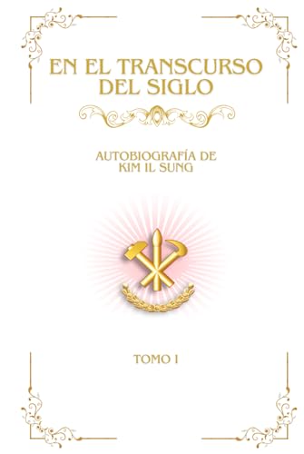 En el Transcurso del siglo: Autobiografía de Kim Il Sung, Tomo I (Obras Escogidas de Kim Il Sung, Band 45) von Independently published