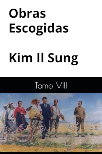 KIM IL SUNG Obras Escogidas: Tomo VIII (Obras Escogidas de Kim Il Sung, Band 8) von Independently published