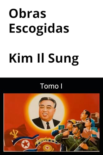 Obras Escogidas de Kim Il Sung: Tomo I Obras Escogidas de Kim Il Sung: Tomo I von Independently published