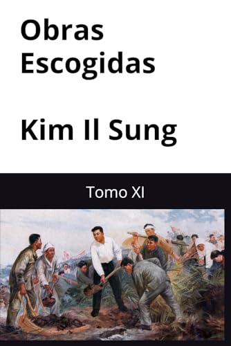 Obras Escogidas de Kim Il Sung: Tomo XI Obras Escogidas de Kim Il Sung: Tomo XI von Independently published