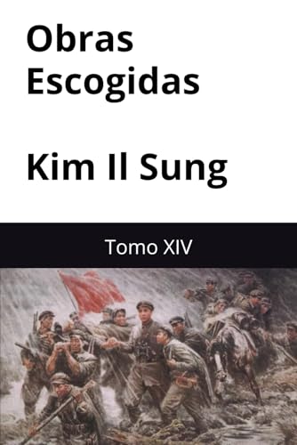 Obras Escogidas de Kim Il Sung: Tomo XIV Obras Escogidas de Kim Il Sung: Tomo XIV von Independently published