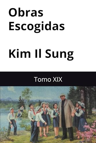 Obras Escogidas de Kim Il Sung: Tomo XIX Obras Escogidas de Kim Il Sung: Tomo XIX von Independently published
