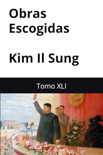 Obras Escogidas de Kim Il Sung: Tomo XLI Obras Escogidas de Kim Il Sung: Tomo XLI von Independently published