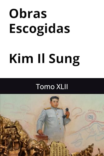 Obras Escogidas de Kim Il Sung: Tomo XLII Obras Escogidas de Kim Il Sung: Tomo XLII von Independently published
