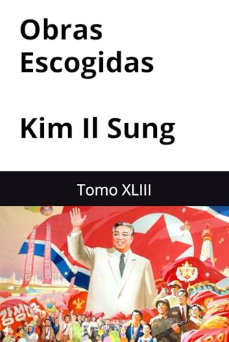 Obras Escogidas de Kim Il Sung: Tomo XLIII Obras Escogidas de Kim Il Sung: Tomo XLIII von Independently published