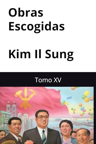 Obras Escogidas de Kim Il Sung: Tomo XV Obras Escogidas de Kim Il Sung: Tomo XV von Independently published