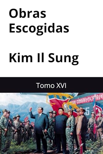 Obras Escogidas de Kim Il Sung: Tomo XVI Obras Escogidas de Kim Il Sung: Tomo XVI von Independently published