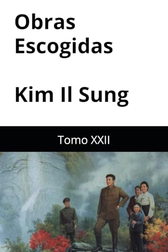 Obras Escogidas de Kim Il Sung: Tomo XXII Obras Escogidas de Kim Il Sung: Tomo XXII von Independently published