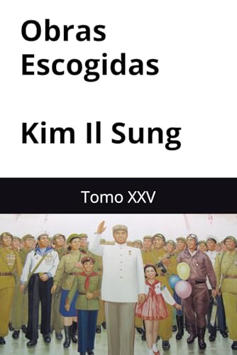 Obras Escogidas de Kim Il Sung: Tomo XXV Obras Escogidas de Kim Il Sung: Tomo XXV von Independently published