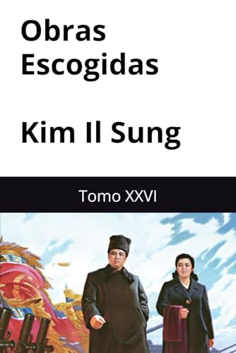 Obras Escogidas de Kim Il Sung: Tomo XXVI Obras Escogidas de Kim Il Sung: Tomo XXVI von Independently published