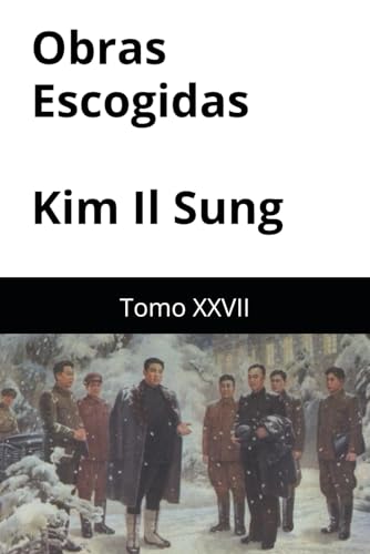 Obras Escogidas de Kim Il Sung: Tomo XXVII Obras Escogidas de Kim Il Sung: Tomo XXVII von Independently published