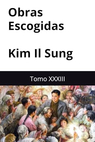 Obras Escogidas de Kim Il Sung: Tomo XXXIII Obras Escogidas de Kim Il Sung: Tomo XXXIII von Independently published