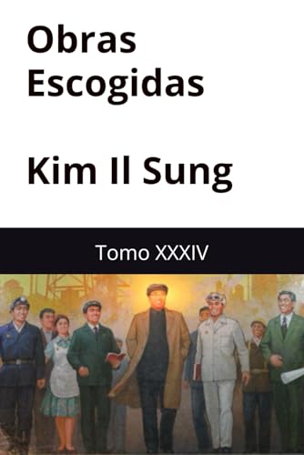 Obras Escogidas de Kim Il Sung: Tomo XXXIV Obras Escogidas de Kim Il Sung: Tomo XXXIV von Independently published