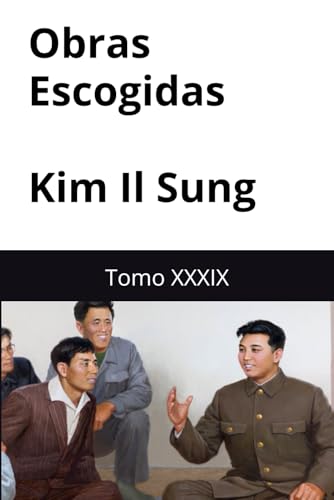 Obras Escogidas de Kim Il Sung: Tomo XXXIX Obras Escogidas de Kim Il Sung: Tomo XXXIX von Independently published