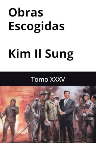Obras Escogidas de Kim Il Sung: Tomo XXXV Obras Escogidas de Kim Il Sung: Tomo XXXV von Independently published