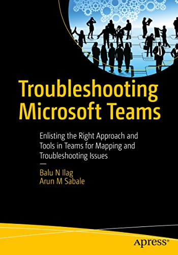Troubleshooting Microsoft Teams: Enlisting the Right Approach and Tools in Teams for Mapping and Troubleshooting Issues von Apress