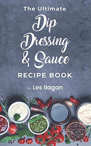 The Ultimate Dip, Dressing & Sauce RECIPE BOOK von CREATESPACE
