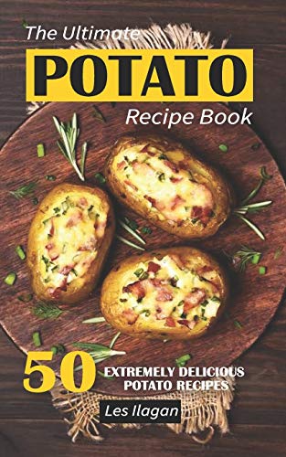 The Ultimate POTATO RECIPE BOOK: 50 Extremely Delicious Potato Recipes von CREATESPACE