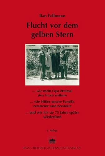Flucht vor dem gelben Stern: ... wie mein Opa dreimal den Nazis entkam... wie Hitler unsere Familie zerstreute und zerstörte... und wie ich sie 75 Jahre später wiederfand